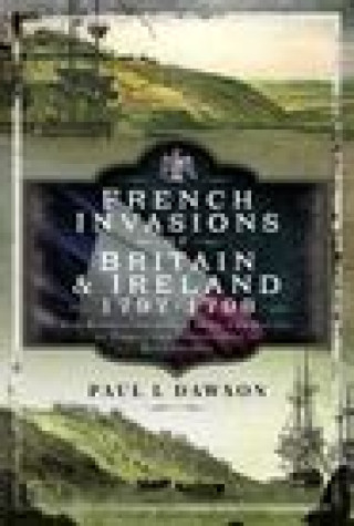 Kniha French Invasions of Britain and Ireland, 1797 1798 Paul L Dawson