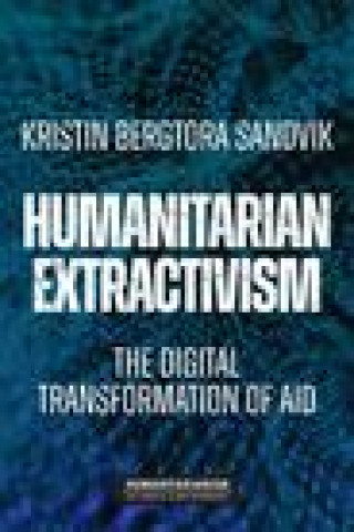 Knjiga Humanitarian Extractivism Kristin Bergtora Sandvik