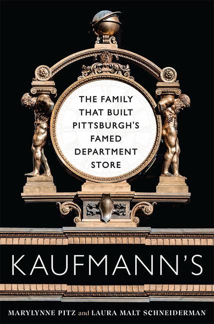 Kniha Kaufmann's: The Family That Built Pittsburgh's Famed Department Store Laura Malt Schneiderman
