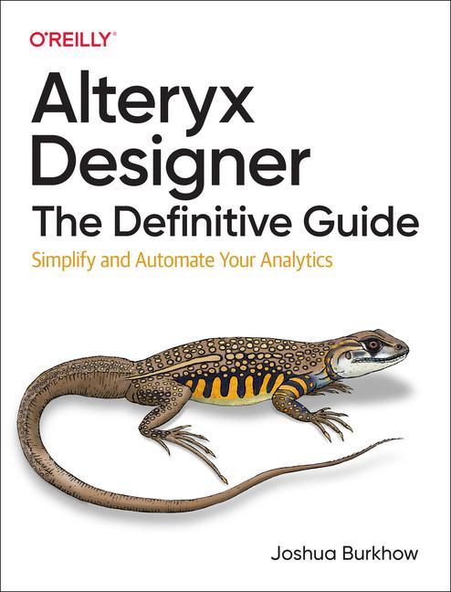 Carte Alteryx Designer: The Definitive Guide: Simplify and Automate Your Analytics 