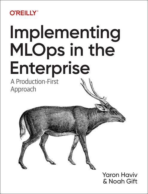 Könyv Implementing Mlops in the Enterprise: A Production-First Approach Noah Gift