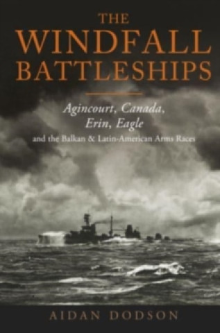 Kniha The Windfall Battleships: Agincourt, Canada, Erin, Eagle and the Balkan and Latin-American Arms Races 