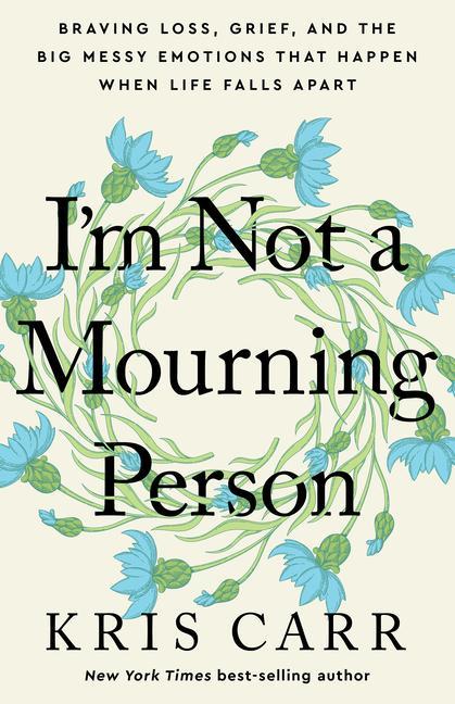 Knjiga I'm Not a Mourning Person: Braving Loss, Grief, and the Big Messy Emotions That Happen When Life Falls Apar T 