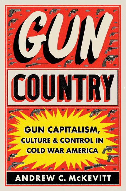 Kniha Gun Country: Gun Capitalism, Culture, and Control in Cold War America 