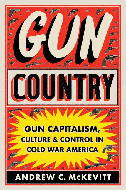 Książka Gun Country: Gun Capitalism, Culture, and Control in Cold War America 