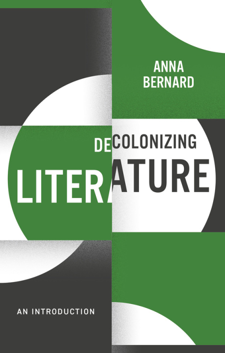 Könyv Decolonizing Literature, an Introduction: Decolonizing the Curriculum Bernard