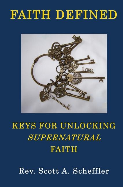 Knjiga Faith Defined: Keys For Unlocking Supernatural Faith Scott Scheffler