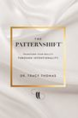 Knjiga The PatternShift (TM): Transform Your Reality Through Intentionality Dr. Tracy Thomas