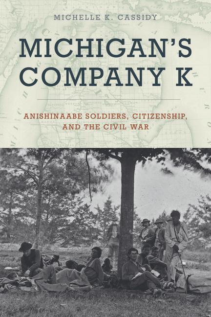 Kniha Michigan's Company K: Anishinaabe Soldiers, Citizenship, and the Civil War 