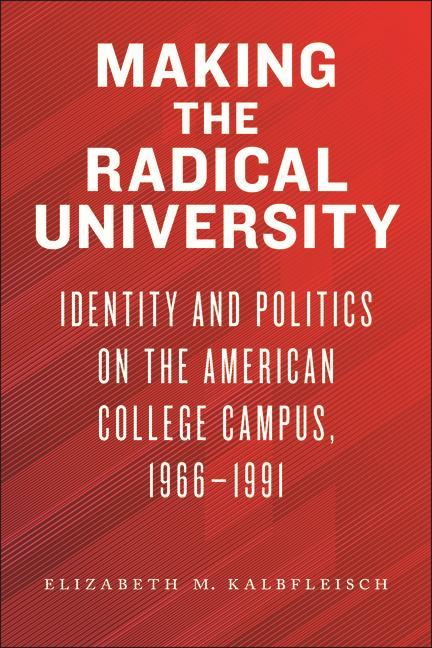 Könyv Making the Radical University: Identity and Politics on the American College Campus, 1966-1991 