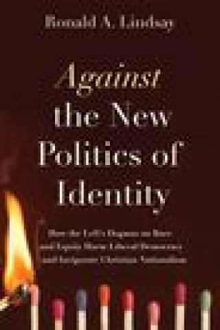 Kniha Against the New Politics of Identity: How the Left's Dogmas on Race and Equity Harm Liberal Democracy--And Invigorate Christian Nationalism 