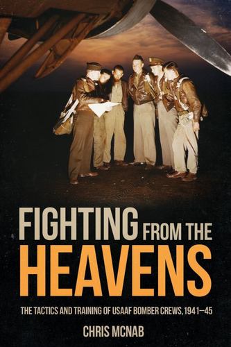 Kniha Fighting from the Heavens: Tactics and Training of Usaaf Bomber Crews, 1941-45 