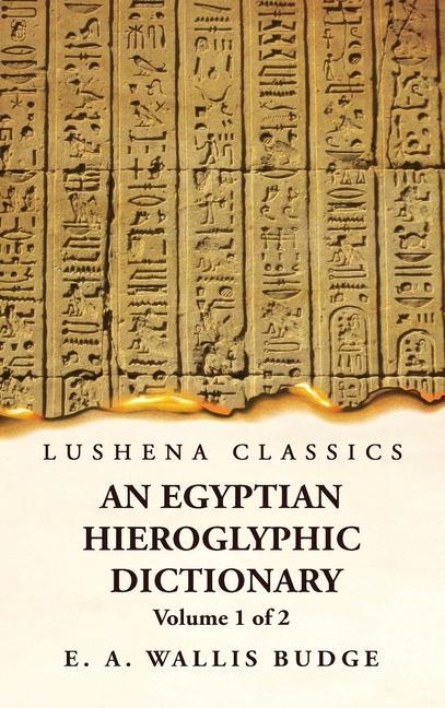 Książka An Egyptian Hieroglyphic Dictionary With an Index of English Words, King List and Geographical, List With Indexes, List of Hieroglyphic Characters, Co 