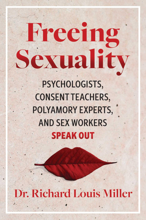 Kniha Freeing Sexuality: Sex Workers, Psychologists, Consent Teachers, and Polyamory Experts Speak Out 