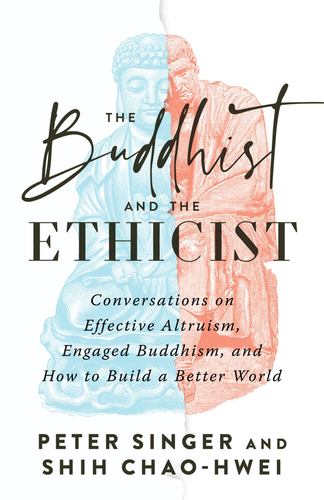 Carte The Buddhist and the Ethicist: Conversations on Effective Altruism, Engaged Buddhism, and How to Build a Better World Shih Chao-Hwei