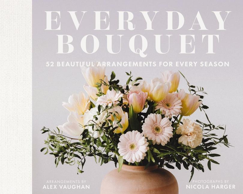Książka Everyday Bouquet: 85+ Beautiful Arrangements for Every Season 