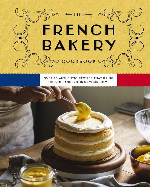 Könyv The French Bakery Cookbook: Over 85 Authentic Recipes That Bring the Boulangerie Into Your Home 
