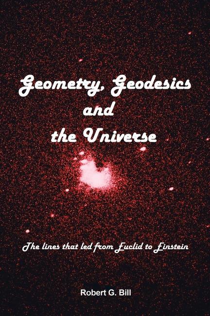 Kniha Geometry, Geodesics, and the Universe: The Lines That Led from Euclid to Einstein 