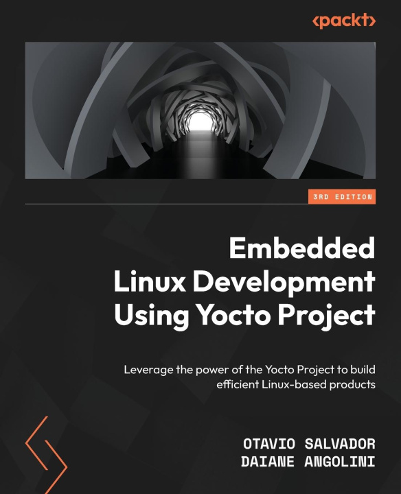 Kniha Embedded Linux Development Using Yocto Projects - Third Edition: Leverage the power of the Yocto Project to build efficient Linux-based products Daiane Angolini