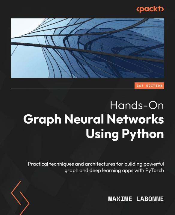 Könyv Hands-On Graph Neural Networks Using Python: Practical techniques and architectures for building powerful graph and deep learning apps with PyTorch 