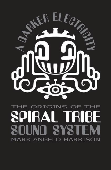 Kniha A Darker Electricity: The Origins of Spiral Tribe Sound System 
