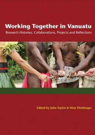 Knjiga Working Together in Vanuatu: Research Histories, Collaborations, Projects and Reflections Nick Thieberger