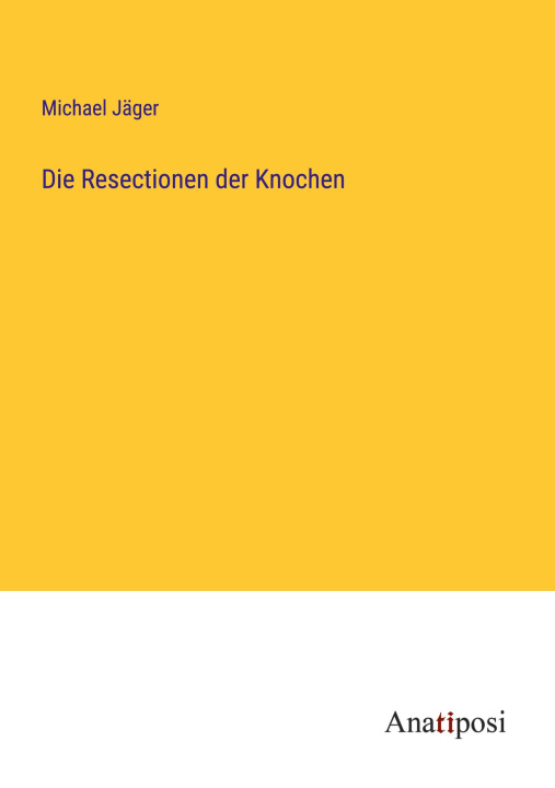 Knjiga Die Resectionen der Knochen Michael Jäger