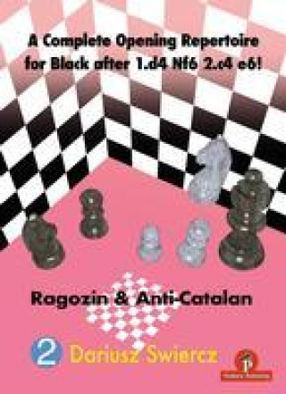Kniha A Complete Opening Repertoire for Black After 1.D4 Nf6 2.C4 E6!: Ragozin & Anti-Catalan 