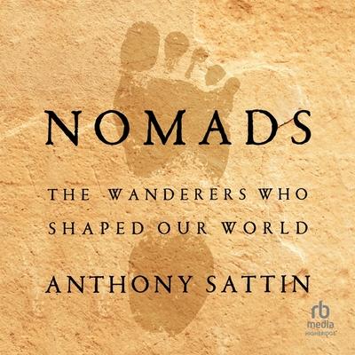 Digital Nomads: The Wanderers Who Shaped Our World Anthony Sattin