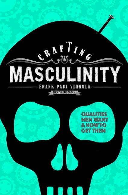 Könyv Crafting Masculinity: Qualities Men Want & How to Get Them 