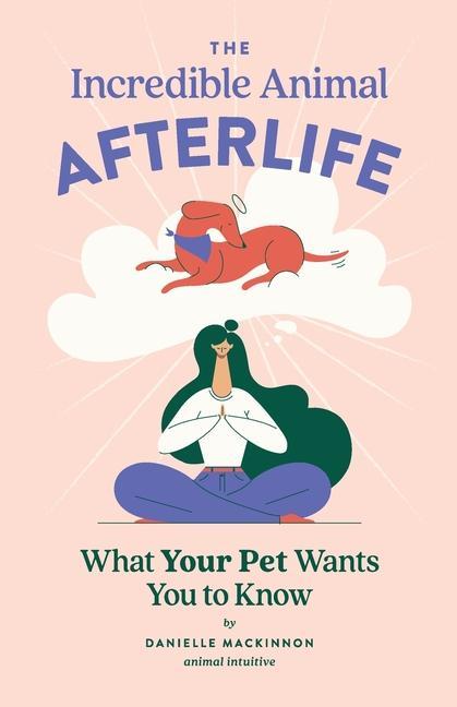 Könyv The Incredible Animal Afterlife: What Your Pet Wants You to Know 