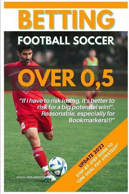 Kniha Betting Football Soccer Over 0,5: Step-By-Step Guide to One Goal Pay Strategy 