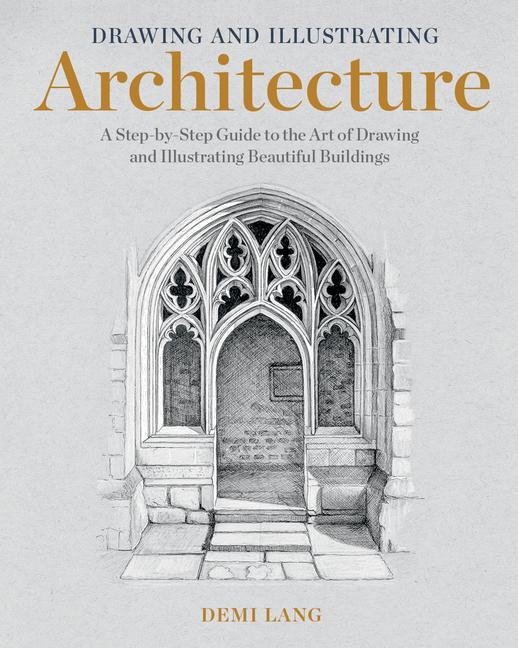 Carte Drawing and Illustrating Architecture: A Step-By-Step Guide to the Art of Drawing and Illustrating Beautiful Buildings 