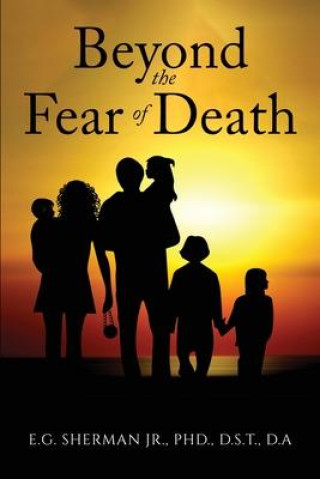 Knjiga Beyond the Fear of Death PhD. D.S.T. D.A. E. G. Sherman Jr.