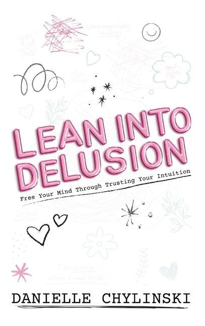 Knjiga Lean Into Delusion: Free Your Mind Through Trusting Your Intuition Danielle Chylinski