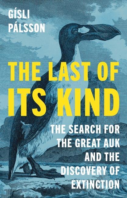 Könyv The Last of Its Kind – The Search for the Great Auk and the Discovery of Extinction Gísli Pálsson