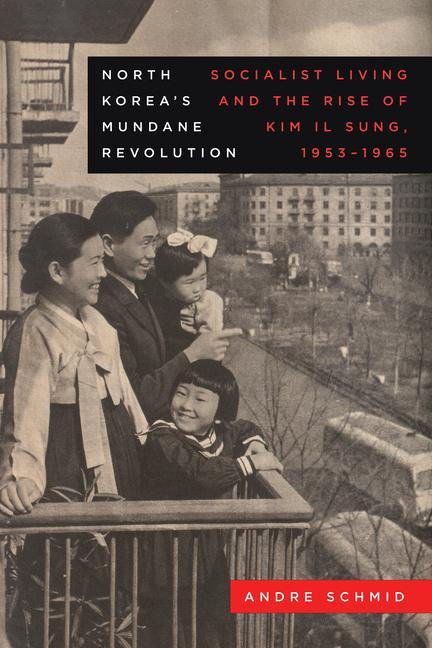 Kniha North Korea′s Mundane Revolution – Socialist Living and the Rise of Kim Il Sung, 1953–1965 Andre Schmid