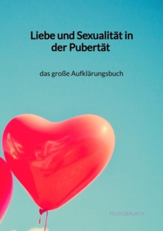 Kniha Liebe und Sexualität in der Pubertät - das große Aufklärungsbuch Felix Gerlach