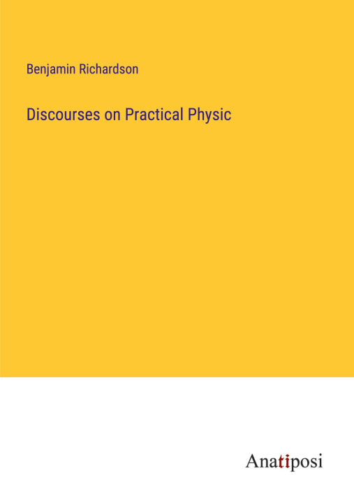 Book Discourses on Practical Physic Benjamin Richardson