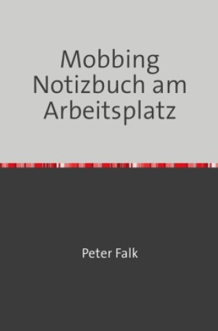 Kniha Mobbing Notizbuch am Arbeitsplatz für Mitarbeiter/Arbeitgeber Peter Falk