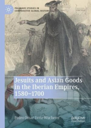 Book Jesuits and Asian Goods in the Iberian Empires, 1580-1700 Pedro Omar Svriz-Wucherer