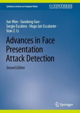 Knjiga Advances in Face Presentation Attack Detection Jun Wan