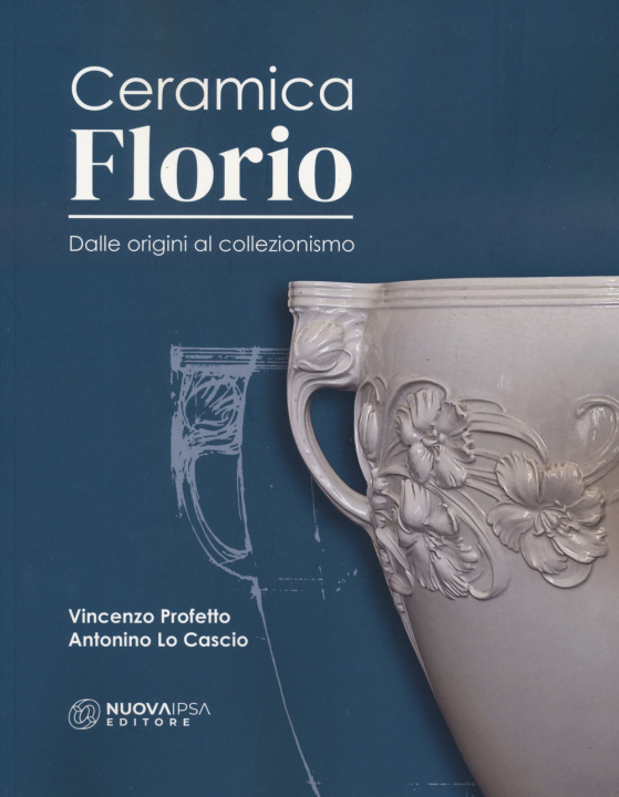Kniha Ceramica Florio. Dalle origini al collezionismo Antonino Lo Cascio