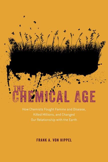 Könyv The Chemical Age: How Chemists Fought Famine and Disease, Killed Millions, and Changed Our Relationship with the Earth 