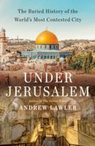 Könyv Under Jerusalem: The Buried History of the World's Most Contested City 
