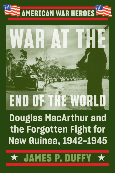 Kniha War at the End of the World: Douglas MacArthur and the Forgotten Fight for New Guinea, 1942-1945 