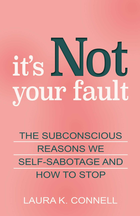 Kniha It's Not Your Fault: The Subconscious Reasons We Self-Sabotage and How to Stop 