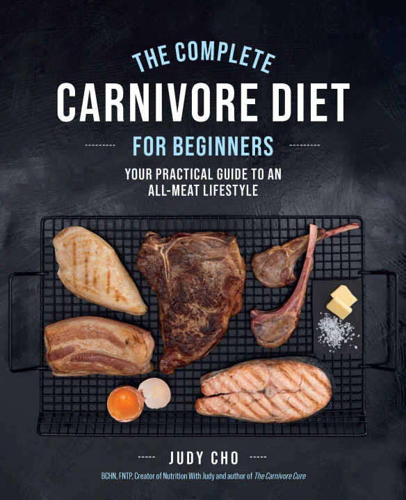 Carte The Complete Carnivore Diet for Beginners: Your Practical Guide to an All-Meat Lifestyle 