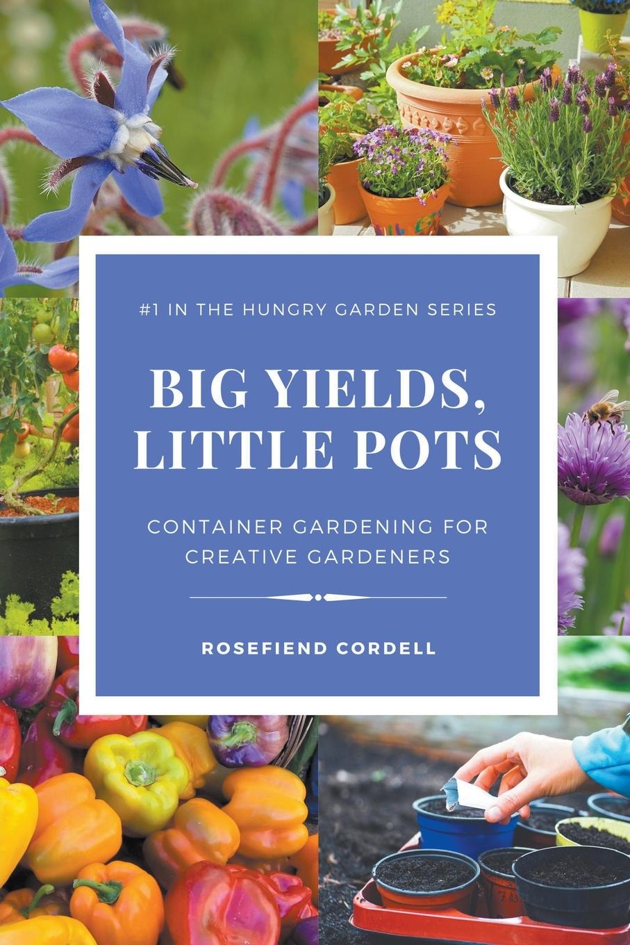 Buch Big Yields, Little Pots Rosefiend Cordell