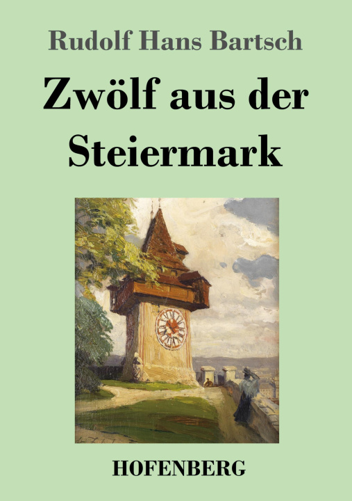 Knjiga Zwölf aus der Steiermark Rudolf Hans Bartsch